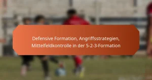 featured-image-defensive-formation-angriffsstrategien-mittelfeldkontrolle-in-der-5-2-3-formation