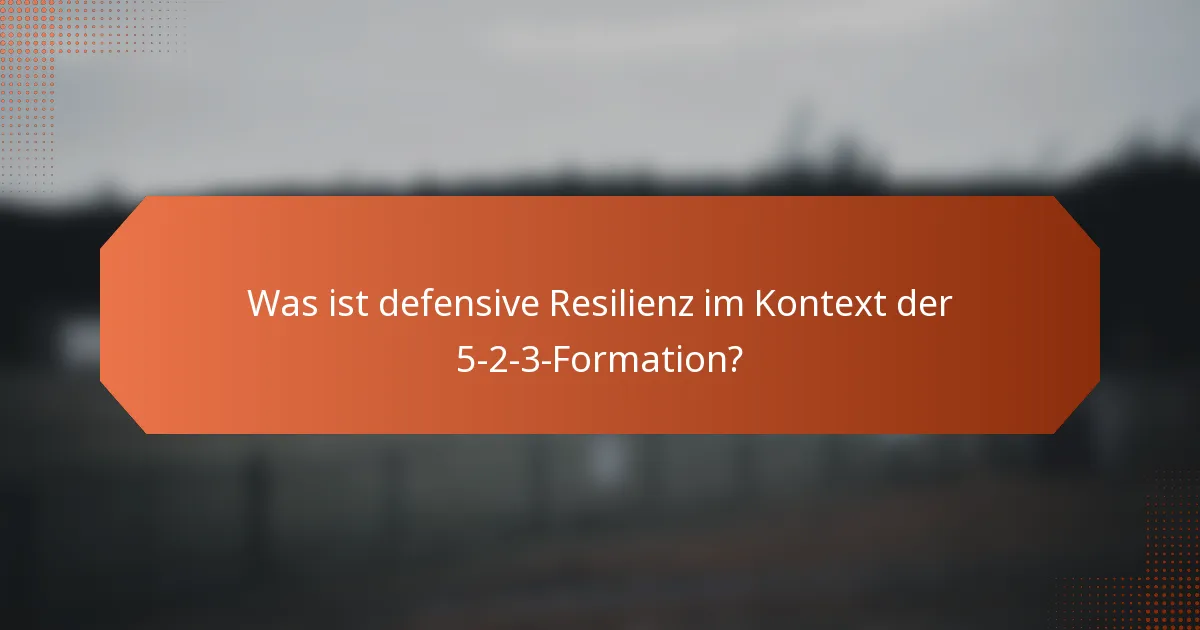 Was ist defensive Resilienz im Kontext der 5-2-3-Formation?
