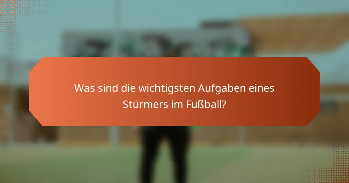 Was sind die wichtigsten Aufgaben eines Stürmers im Fußball?