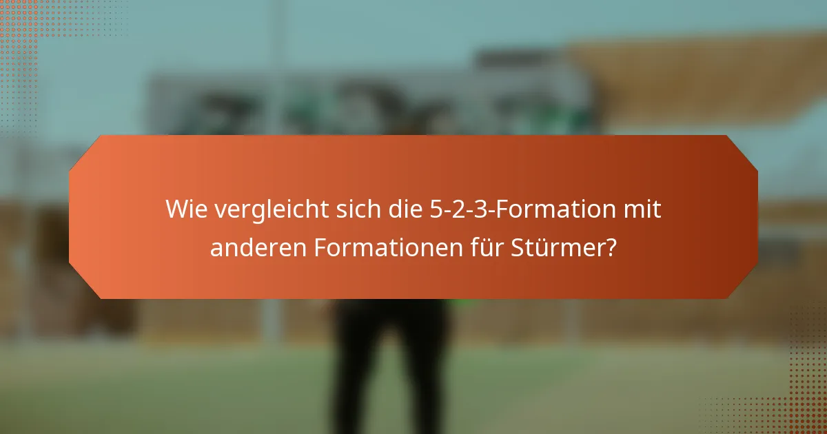 Wie vergleicht sich die 5-2-3-Formation mit anderen Formationen für Stürmer?